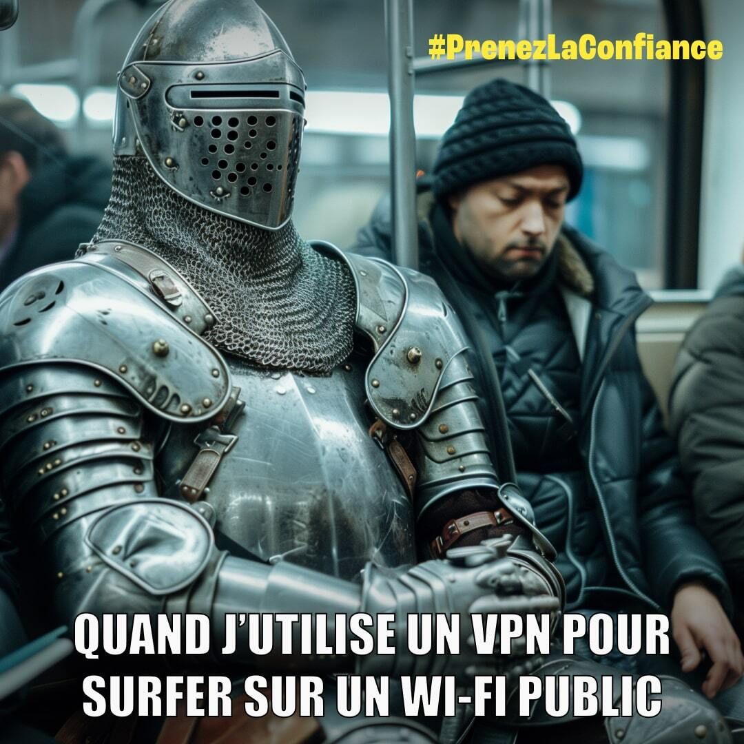 Mème montrant un chevalier en armure complète assis dans un wagon de métro à côté d'un passager en tenue d'hiver, accompagné du texte : "Quand j'utilise un vpn pour surfer sur un wi- fi public". Hashtag : #PrenezLaConfiance.