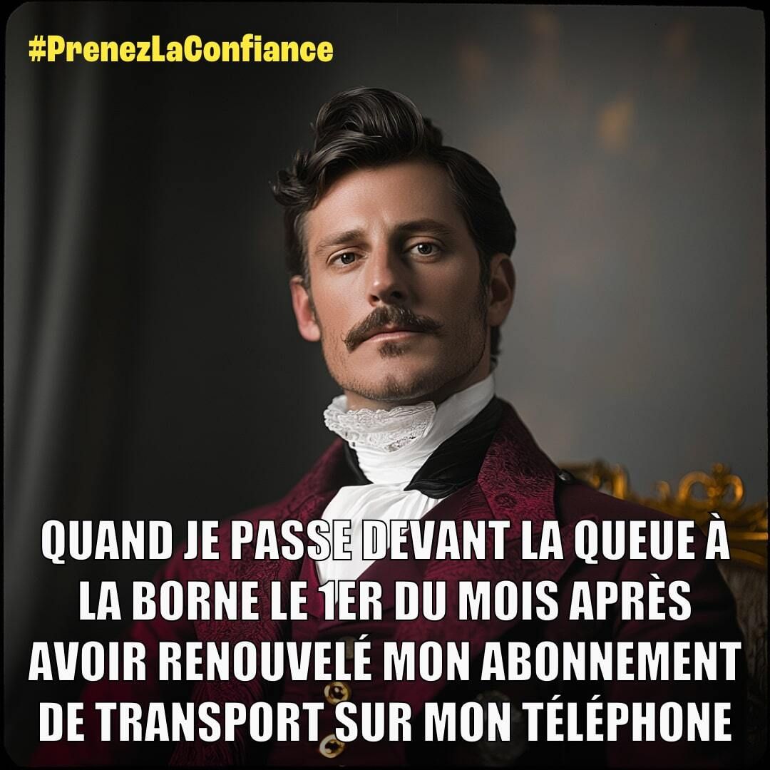 Mème présentant un portrait en style victorien d'un homme à la moustache soignée et au jabot en dentelle, arborant une expression hautaine et fière, accompagné du texte: "Quand je passe devant la queue à la borne le 1er du mois après avoir renouvelé mon abonnement de transport sur mon téléphone". Hashtag : #PrenezLaConfiance.