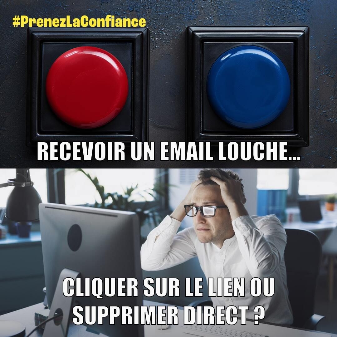 Mème composé de deux parties - en haut, deux boutons, un rouge et un bleu accompagnés du texte : "Recevoir un email louche...". En bas, une personne devant un ordinateur portable, l'air stressé, se tenant la tête, accompagné du texte : "cliquer sur le lien ou supprimer direct ?" Hashtag : #PrenezLaConfiance.